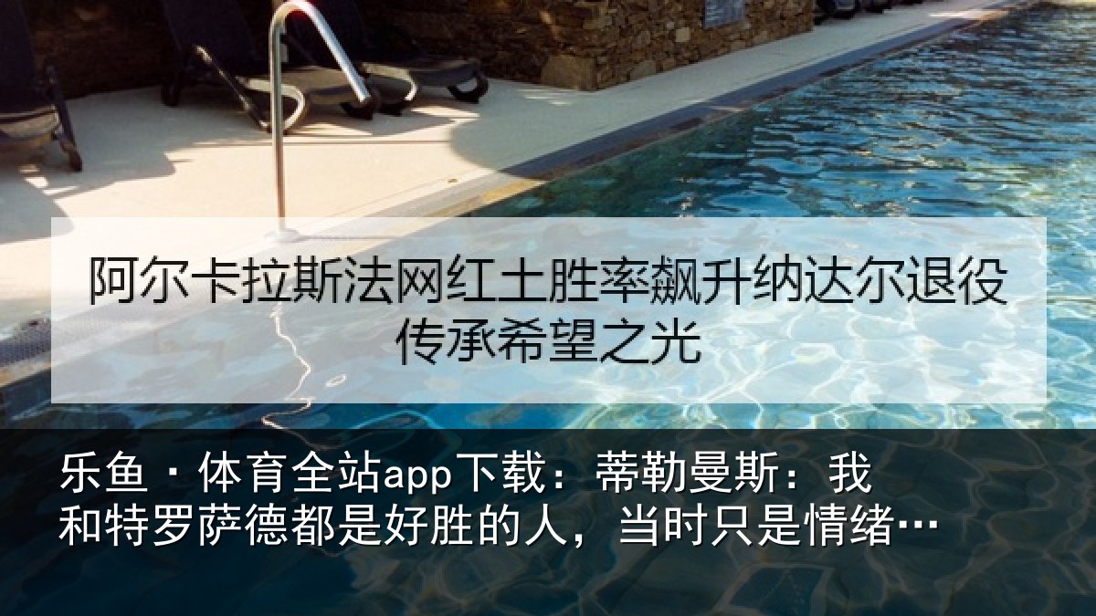 乐鱼·体育全站app下载:蒂勒曼斯:我和特罗萨德都是好胜的人,当时只是情绪上头了